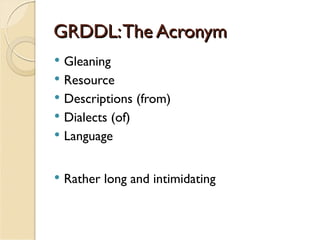 GRDDL: The Acronym
 Gleaning
 Resource
 Descriptions (from)
 Dialects (of)
 Language



   Rather long and intimidating
 