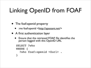 Linking OpenID from FOAF

•   The foaf:openid property
    •   :me foaf:openid <http://apassant.net/>

•   A ﬁrst authenti...