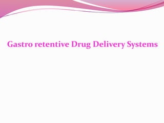 Gastro retentive Drug Delivery Systems
 