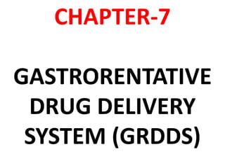 CHAPTER-7
GASTRORENTATIVE
DRUG DELIVERY
SYSTEM (GRDDS)
 
