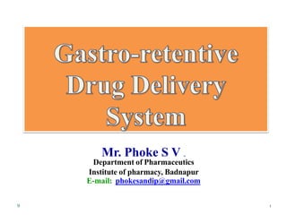 9 1
Mr. Phoke S V .,
Department of Pharmaceutics
Institute of pharmacy, Badnapur
E-mail: phokesandip@gmail.com
 