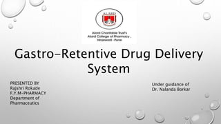 Gastro-Retentive Drug Delivery
System
PRESENTED BY
Rajshri Rokade
F.Y.M-PHARMACY
Department of
Pharmaceutics
Under guidance of
Dr. Nalanda Borkar
1
 