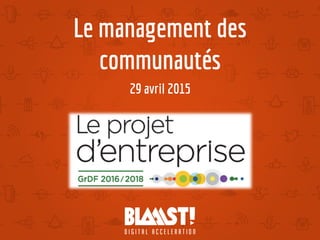 Le management des
communautés
29 avril 2015
 