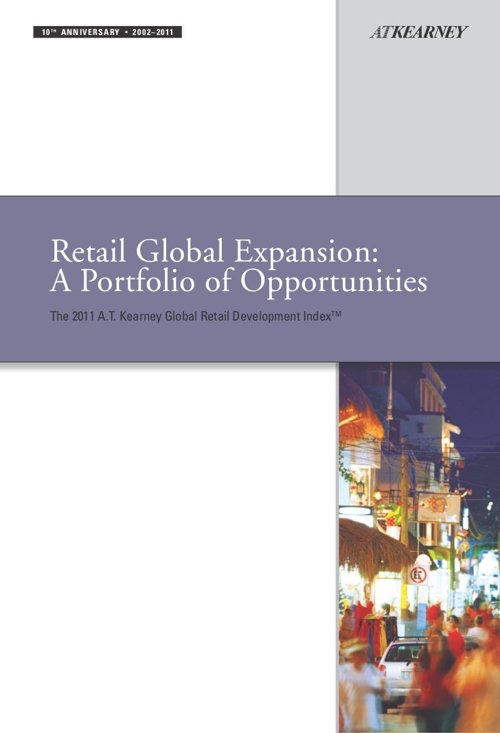 10 t h a nni v ersa ry   •   2 0 0 2 – 2 0 11  Retail Global Expansion:  A Portfolio of Opportunities  The 2011 A.T. Kearn...