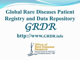 Global Rare Diseases Patient
Registry and Data Repository
       GRDR
    http://www.GRDR.info
 