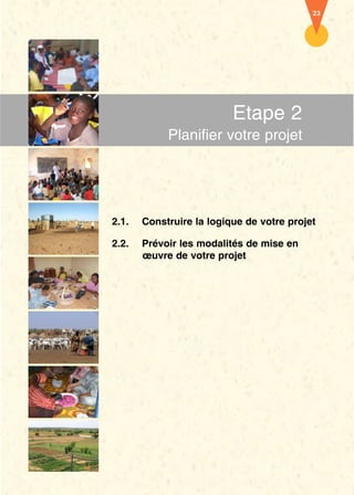 23




                          Etape 2
            Planifier votre projet




2.1.   Construire la logique de votre projet

2.2.   Prévoir les modalités de mise en
       œuvre de votre projet
 