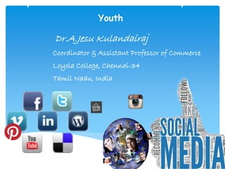 Impact of Social Media on the Lifestyle of
Youth
Dr.A.Jesu Kulandairaj
Coordinator & Assistant Professor of Commerce
Loyola College, Chennai-34
Tamil Nadu, India
 