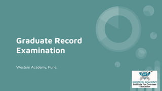Graduate Record
Examination
Western Academy, Pune.
 