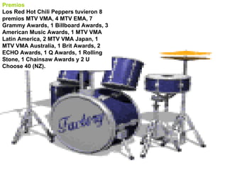 Premios   Los Red Hot Chili Peppers tuvieron 8 premios MTV VMA, 4 MTV EMA, 7 Grammy Awards, 1 Billboard Awards, 3 American Music Awards, 1 MTV VMA Latin America, 2 MTV VMA Japan, 1 MTV VMA Australia, 1 Brit Awards, 2 ECHO Awards, 1 Q Awards, 1 Rolling Stone, 1 Chainsaw Awards y 2 U Choose 40 (NZ). Premios  Los Red Hot Chili Peppers tuvieron 8 premios MTV VMA, 4 MTV EMA, 7 Grammy Awards, 1 Billboard Awards, 3 American Music Awards, 1 MTV VMA Latin America, 2 MTV VMA Japan, 1 MTV VMA Australia, 1 Brit Awards, 2 ECHO Awards, 1 Q Awards, 1 Rolling Stone, 1 Chainsaw Awards y 2 U Choose 40 (NZ). 