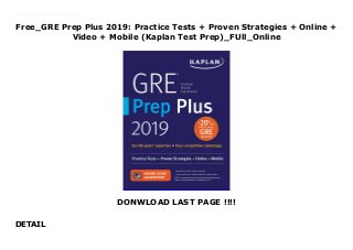 Free_GRE Prep Plus 2019: Practice Tests + Proven Strategies + Online +
Video + Mobile (Kaplan Test Prep)_FUll_Online
DONWLOAD LAST PAGE !!!!
DETAIL
PDF_GRE Prep Plus 2019: Practice Tests + Proven Strategies + Online + Video + Mobile (Kaplan Test Prep)_Free_download Always study with the most up-to-date prep! Look for GRE Prep Plus 2020, ISBN 978-1-5062-4892-9, on sale June 4, 2019.Publisher's Note: Products purchased from third-party sellers are not guaranteed by the publisher for quality, authenticity, or access to any online entitles included with the product.
 