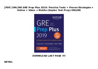 [PDF] ONLINE GRE Prep Plus 2019: Practice Tests + Proven Strategies +
Online + Video + Mobile (Kaplan Test Prep) ONLINE
DONWLOAD LAST PAGE !!!!
DETAIL
PDF_GRE Prep Plus 2019: Practice Tests + Proven Strategies + Online + Video + Mobile (Kaplan Test Prep)_FUll_Online Always study with the most up-to-date prep! Look for GRE Prep Plus 2020, ISBN 978-1-5062-4892-9, on sale June 4, 2019.Publisher's Note: Products purchased from third-party sellers are not guaranteed by the publisher for quality, authenticity, or access to any online entitles included with the product.
 