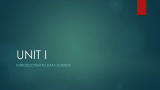 UNIT I
INTRODUCTION TO DATA SCIENCE
 
