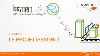#
                                       1

                                   0       0

         Chapitre 2                        1
                                               1
         LE PROJET ISSYGRID

Architecture / Azure / Cloud
 