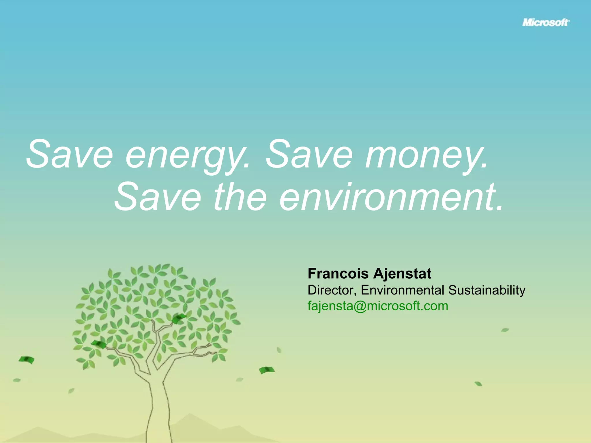 Save energy. Save money. Francois Ajenstat Director, Environmental Sustainability [email_address]   
