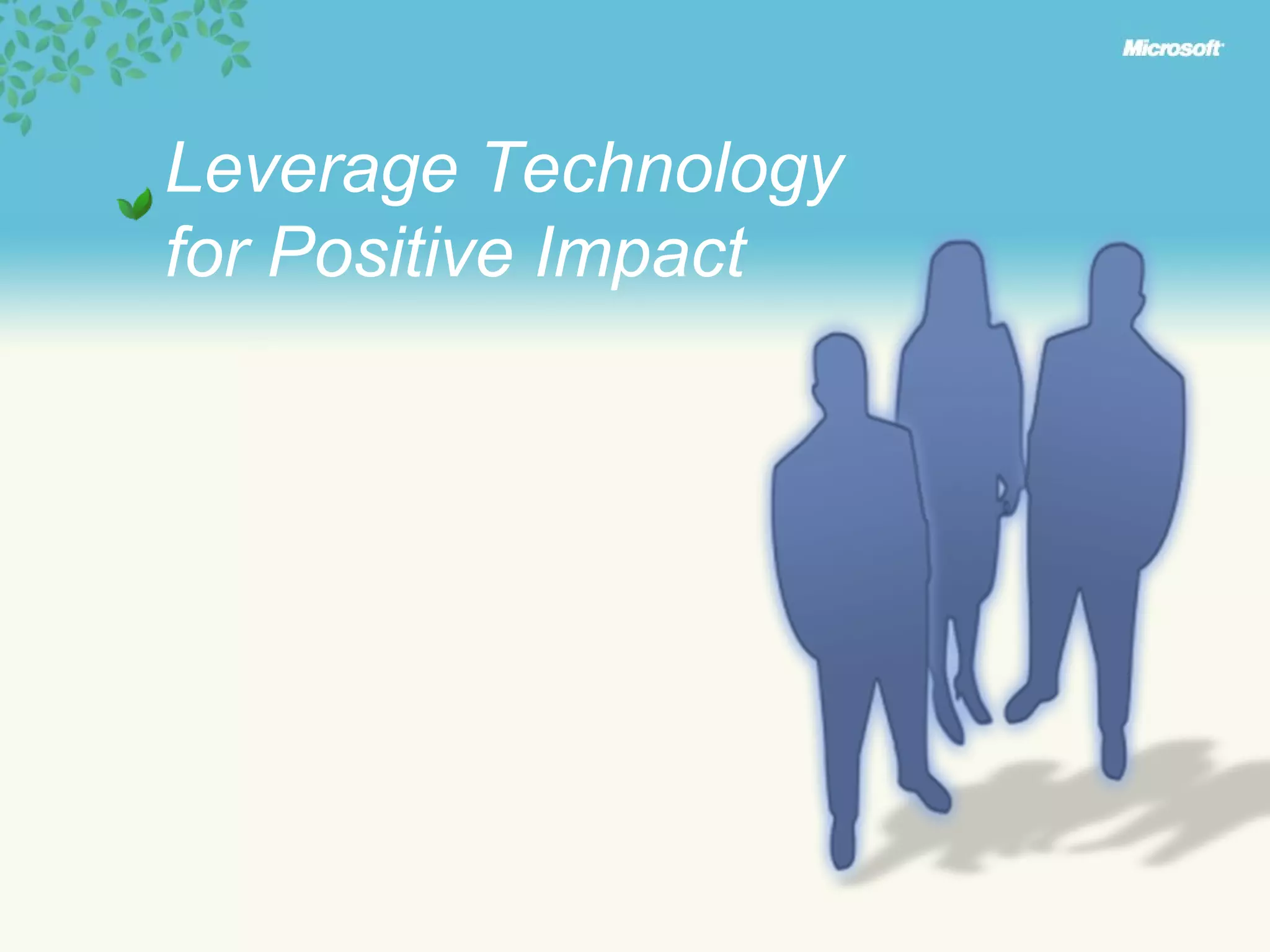Leverage Technology  for Positive Impact 