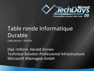 Table ronde Informatique Durable Dipl.-Inform. Harald Zinnen Technical Solution Professional Infrastructure Microsoft Allemagne GmbH ,[object Object]
