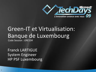 Green-IT et Virtualisation: Banque de Luxembourg Franck LARTIGUE System Engineer HP PSF Luxembourg ,[object Object]