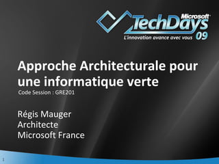 Approche Architecturale pour une informatique verte   Régis Mauger Architecte Microsoft France ,[object Object]