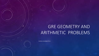 GRE GEOMETRY AND
ARITHMETIC PROBLEMS
mathews.suman@gmail.com
 