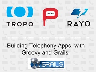 Building Telephony Apps with
      Groovy and Grails
 