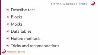 T E S T I N G I N G R A I L S 3 : S P O C K
@alberto_deavila
✴ Describe test
✴ Blocks
✴ Mocks
✴ Data tables
✴ Fixture methods
✴ Tricks and recomendations
 