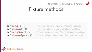 T E S T I N G I N G R A I L S 3 : S P O C K
@alberto_deavila
Fixture methods
 