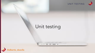 U N I T T E S T I N G
@alberto_deavila
Unit testing
 