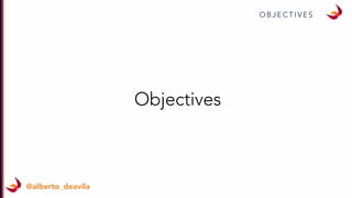 O B J E C T I V E S
@alberto_deavila
Objectives
 