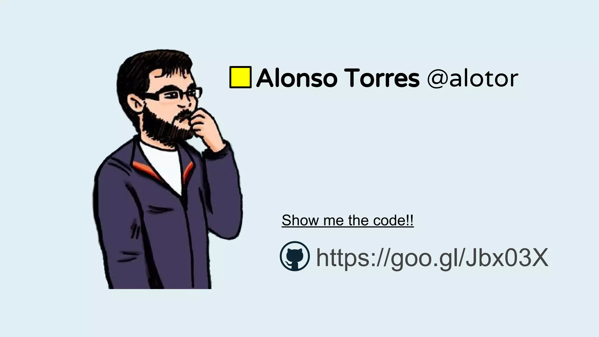 Alonso Torres @alotor
https://goo.gl/Jbx03X
Show me the code!!
 