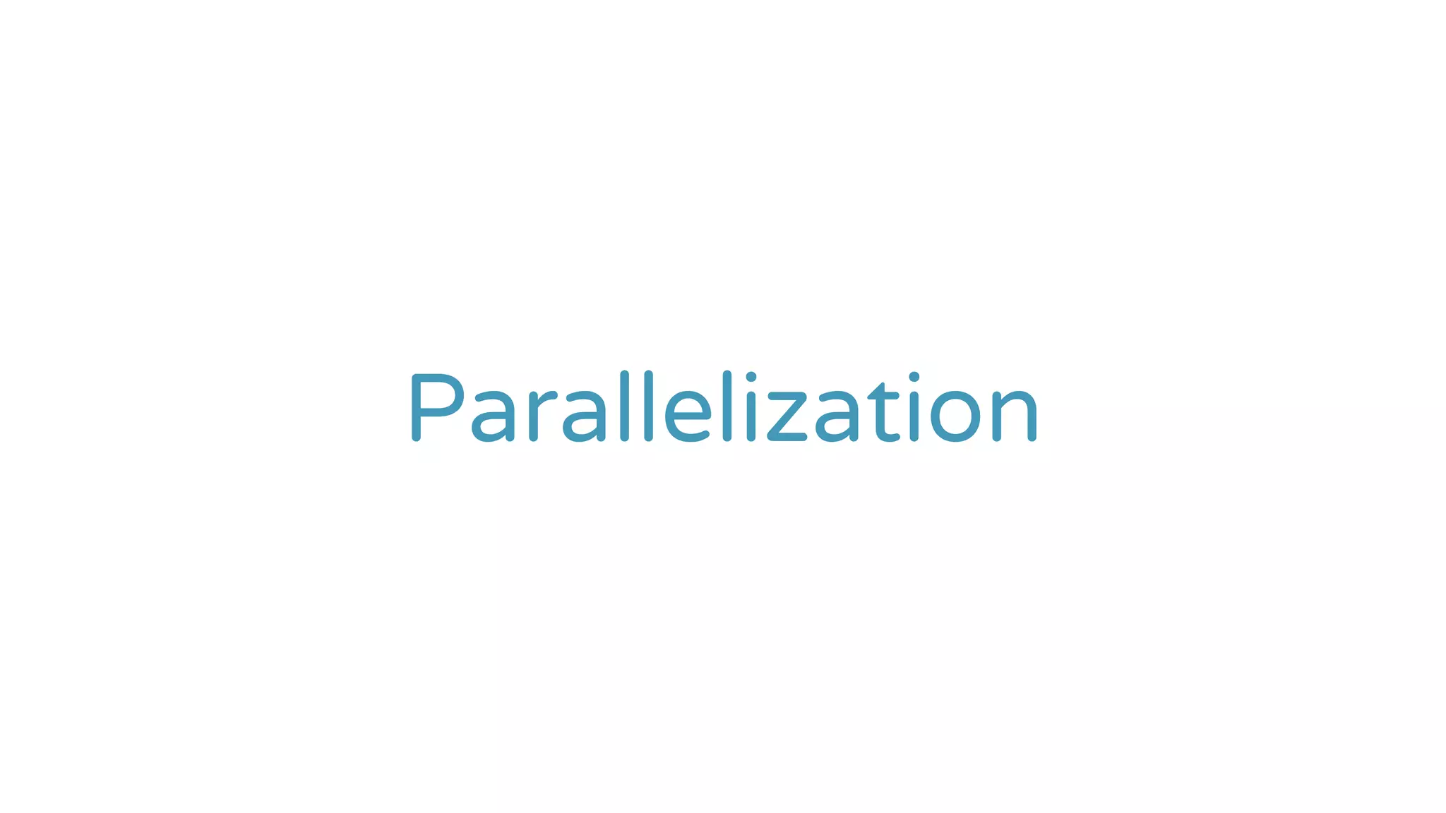 Parallelization
 