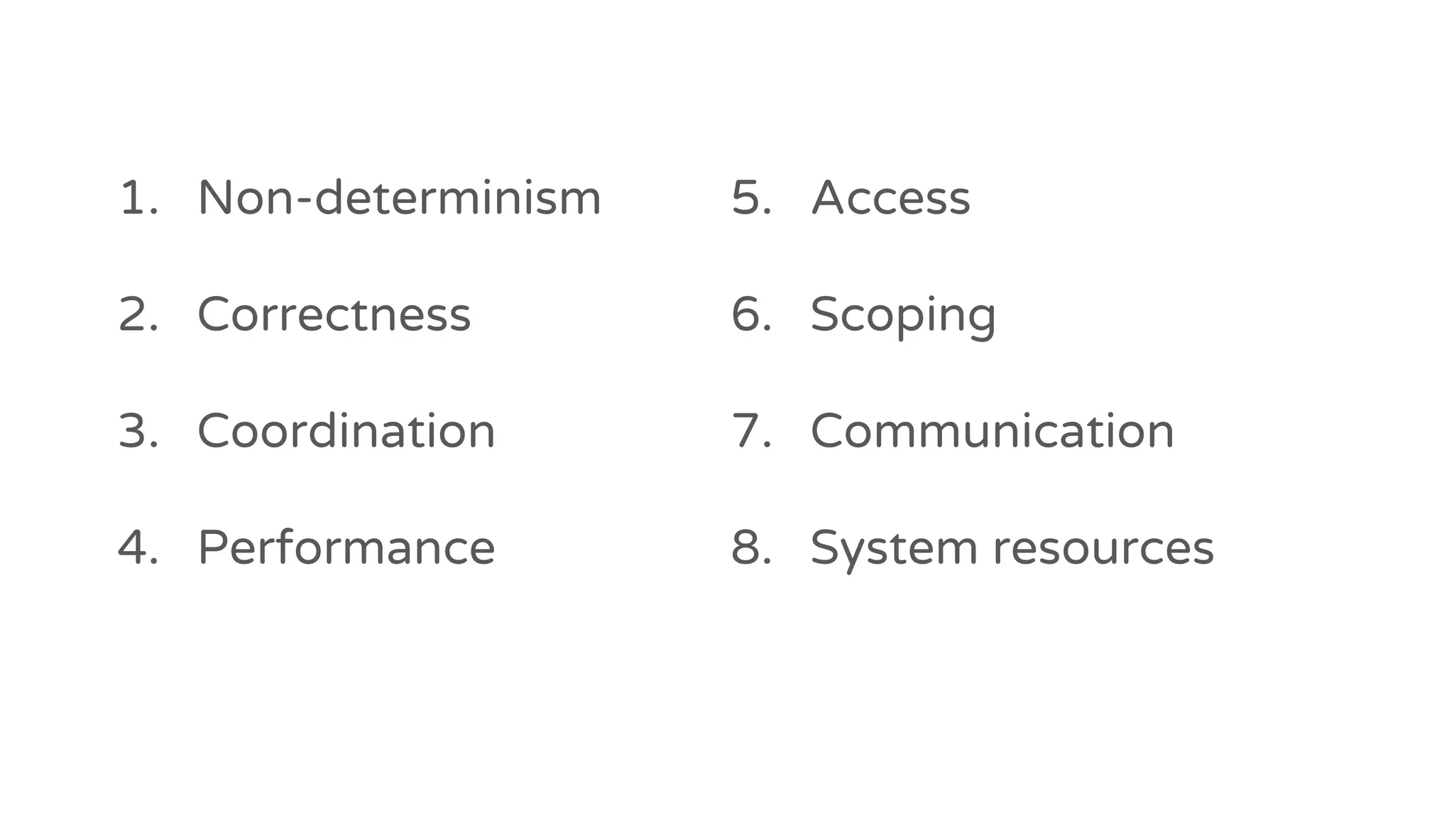 1. Non-determinism
2. Correctness
3. Coordination
4. Performance
5. Access
6. Scoping
7. Communication
8. System resources
 