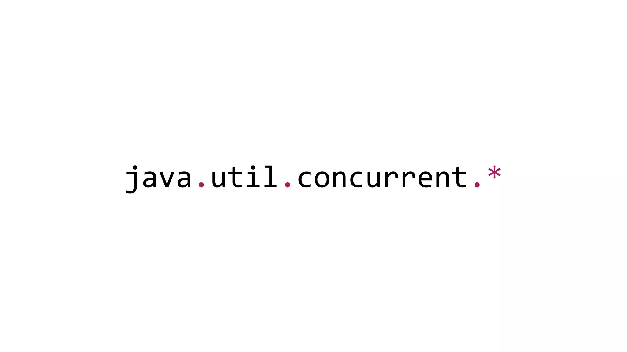 java.util.concurrent.*
 
