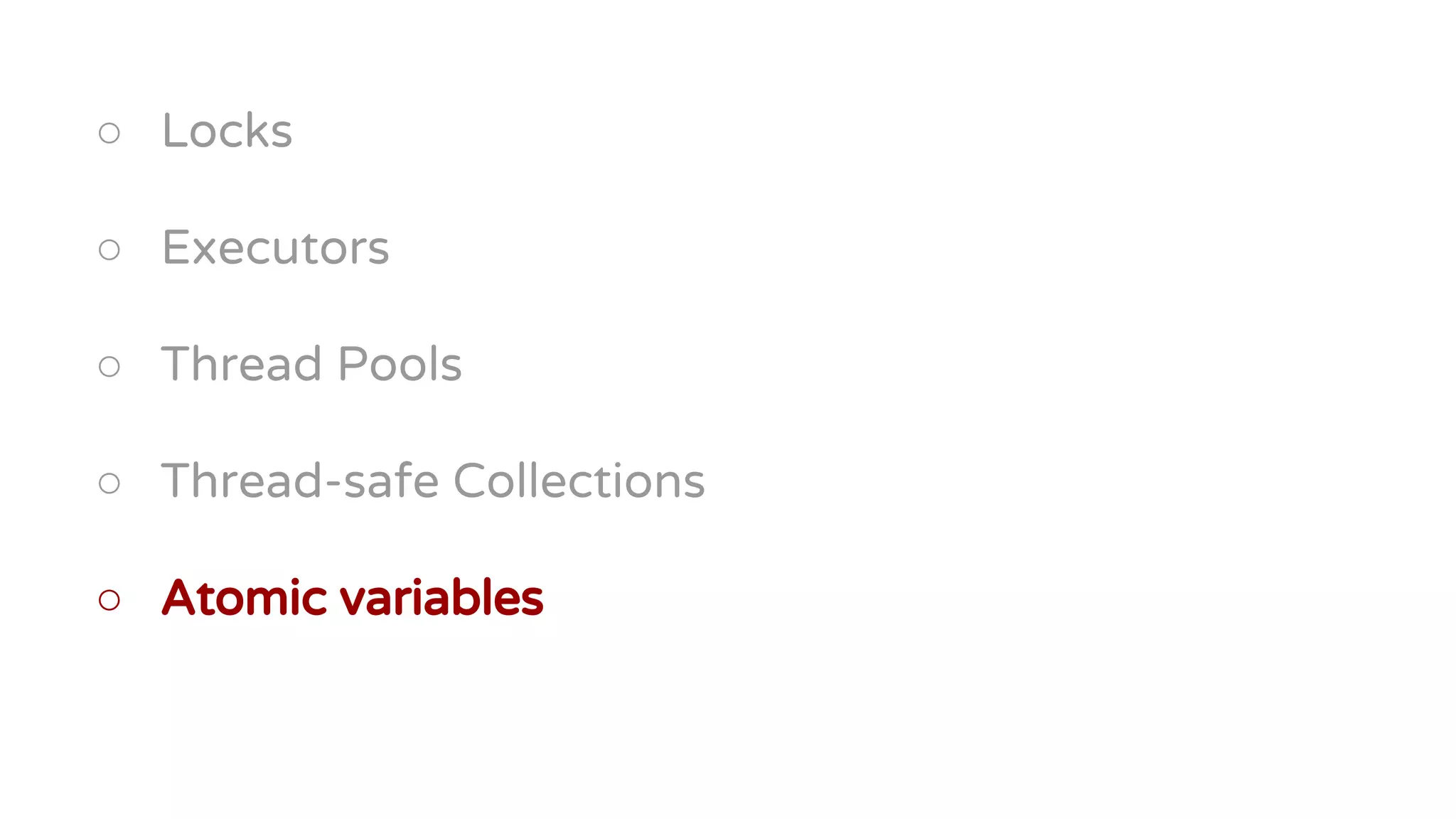 ○ Locks
○ Executors
○ Thread Pools
○ Thread-safe Collections
○ Atomic variables
 