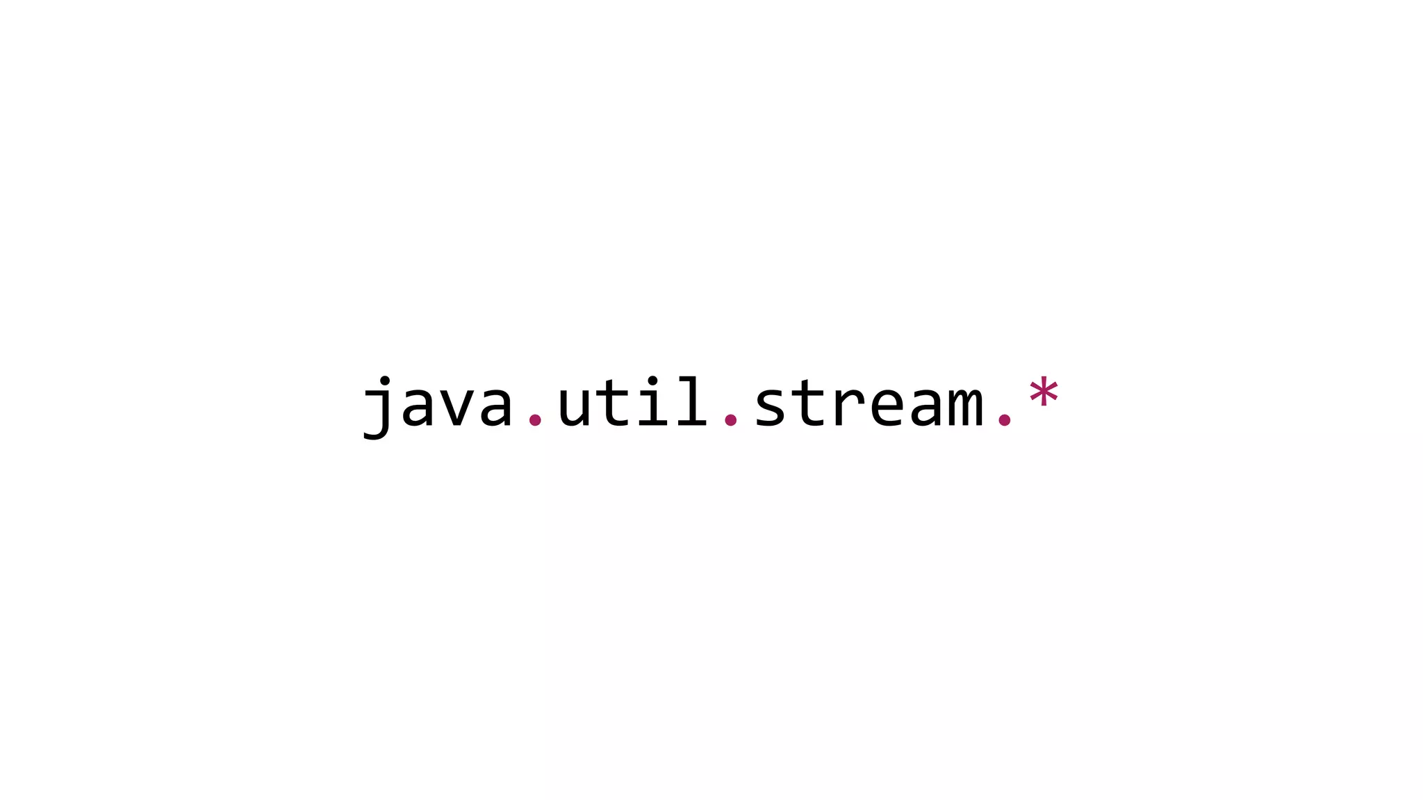 java.util.stream.*
 