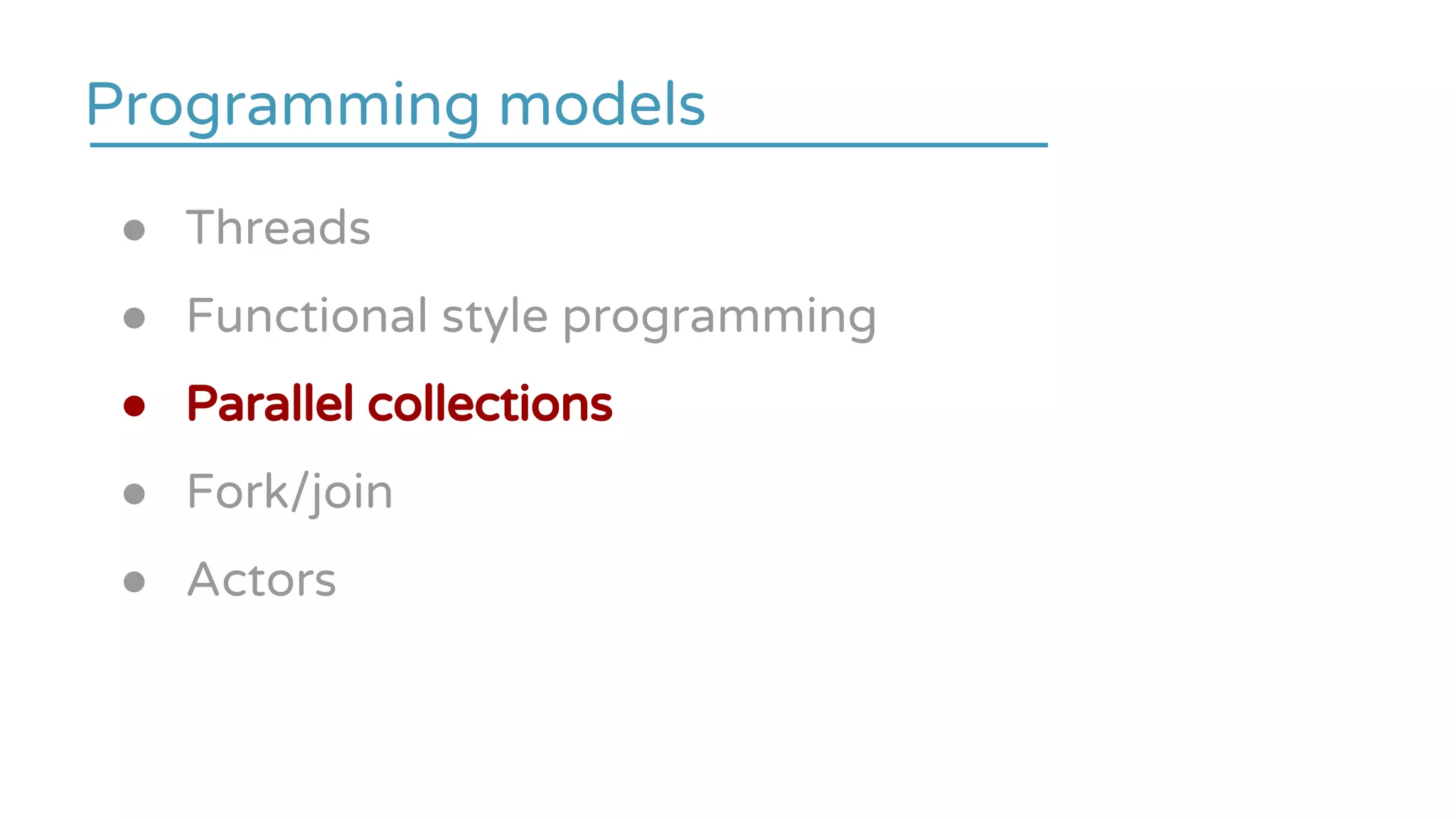 ● Threads
● Functional style programming
● Parallel collections
● Fork/join
● Actors
Programming models
 