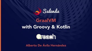 Salenda
GraalVM 
with Groovy & Kotlin
Alberto De Ávila Hernández
 