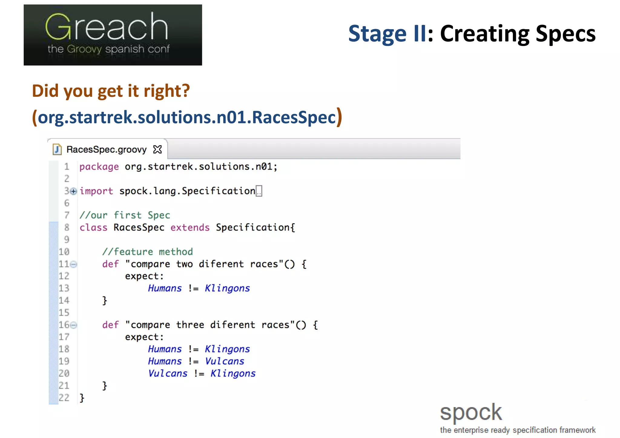Stage II: Creating Specs
Did you get it right?
(org.startrek.solutions.n01.RacesSpec)
 