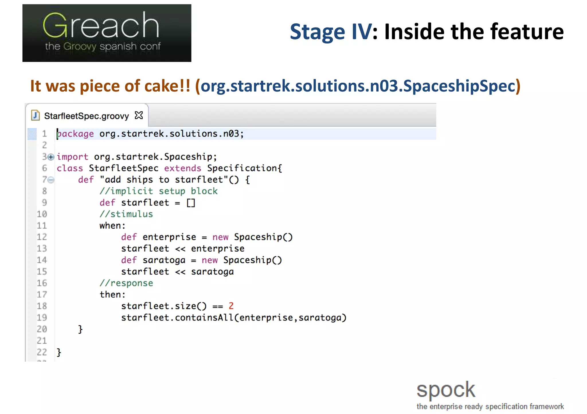 Stage IV: Inside the feature
It was piece of cake!! (org.startrek.solutions.n03.SpaceshipSpec)
 