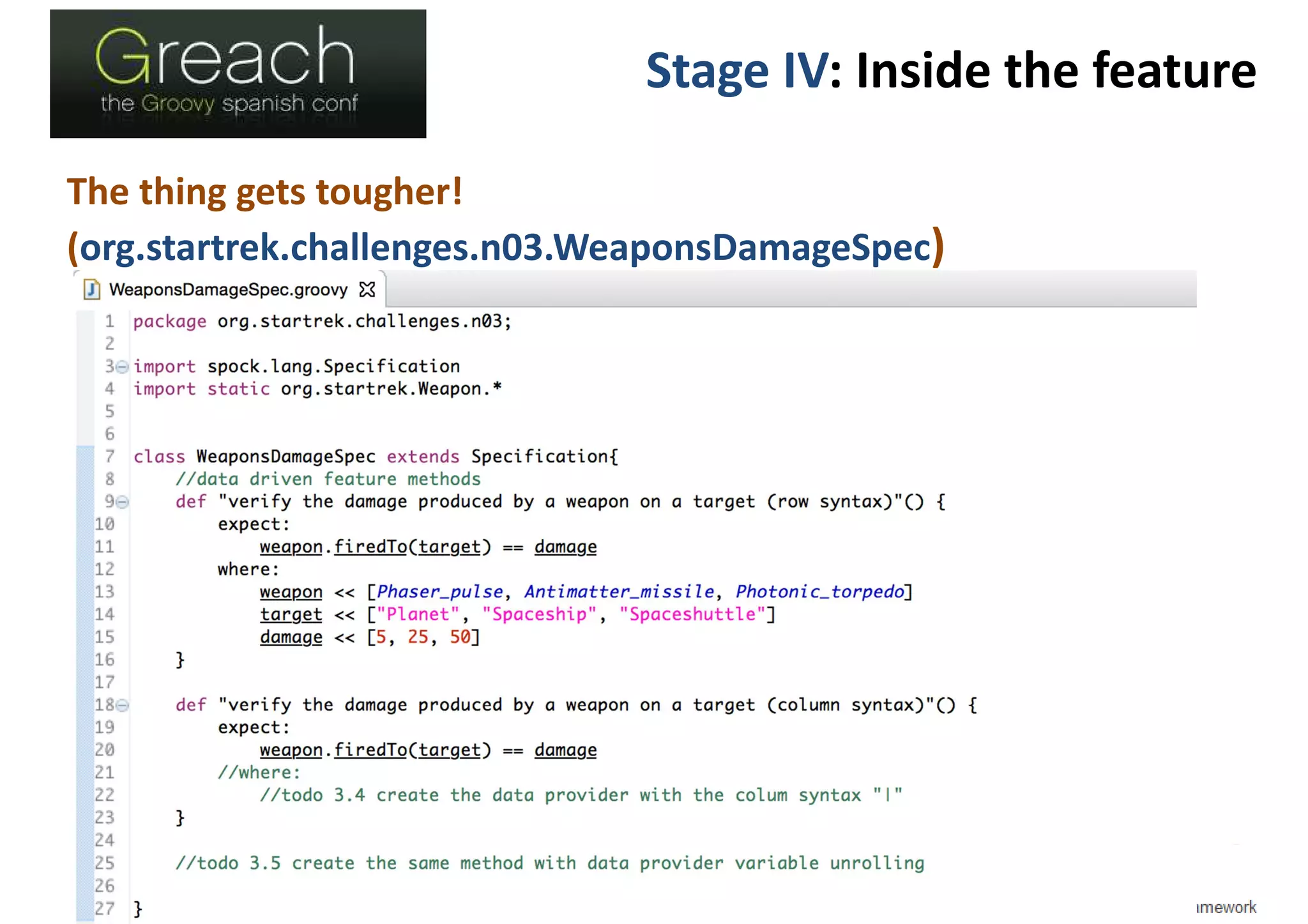 Stage IV: Inside the feature
The thing gets tougher!
(org.startrek.challenges.n03.WeaponsDamageSpec)
 