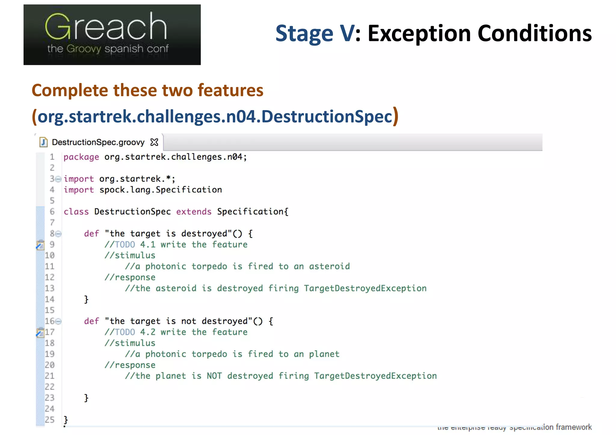 Stage V: Exception Conditions
Complete these two features
(org.startrek.challenges.n04.DestructionSpec)
 