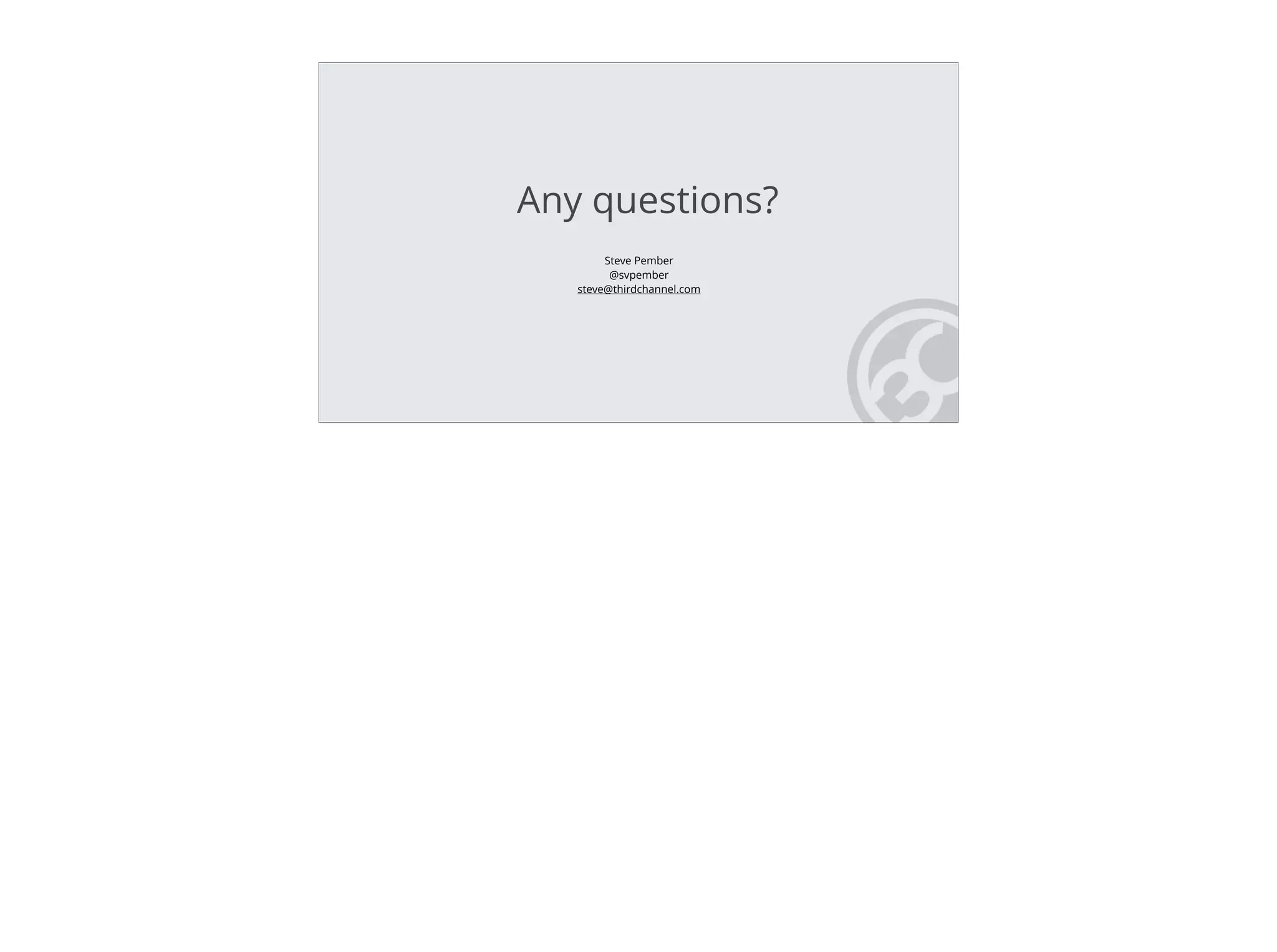 Any questions?
Steve Pember
@svpember
steve@thirdchannel.com
 