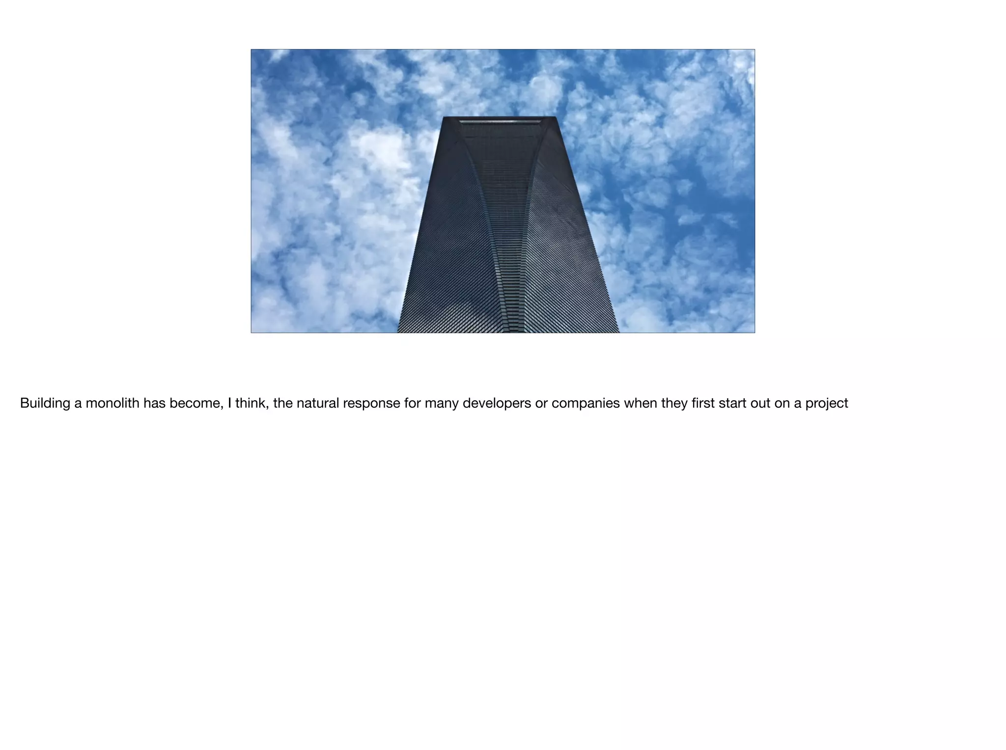 THIRDCHANNEL
Building a monolith has become, I think, the natural response for many developers or companies when they ﬁrst start out on a project
 