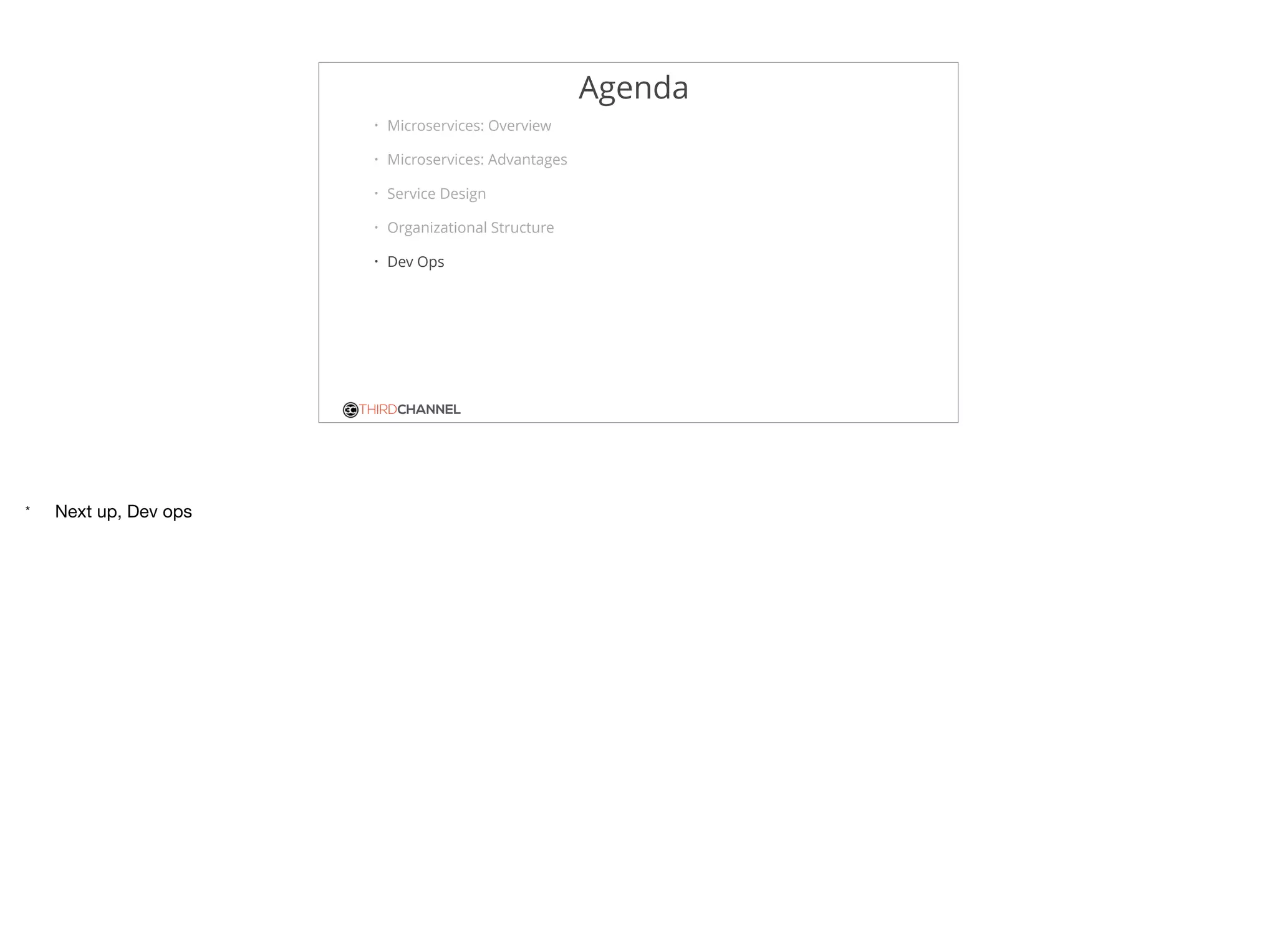 THIRDCHANNEL
Agenda
• Microservices: Overview
• Microservices: Advantages
• Service Design
• Organizational Structure
• Dev Ops
* Next up, Dev ops
 