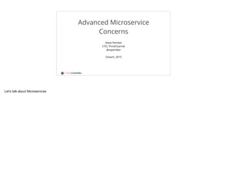 THIRDCHANNEL
Advanced Microservice
Concerns
Steve Pember
CTO, ThirdChannel
@svpember
Greach, 2015
Let’s talk about Microservices
 
