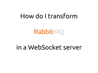 How do I transform
RabbitMQ
in a WebSocket server
 