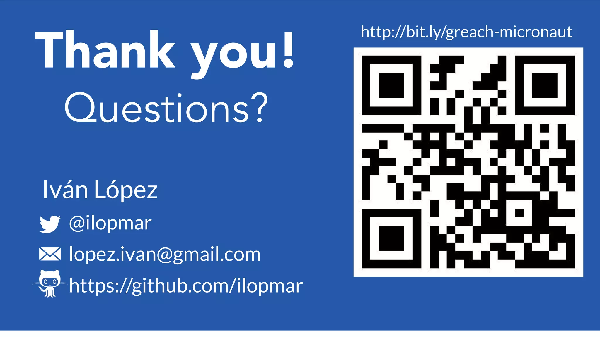 SLIDE TITLE 27 PT ALL CAPS
Thank you!
@ilopmar
lopez.ivan@gmail.com
https://github.com/ilopmar
Iván López
http://bit.ly/greach-micronaut
Questions?
 