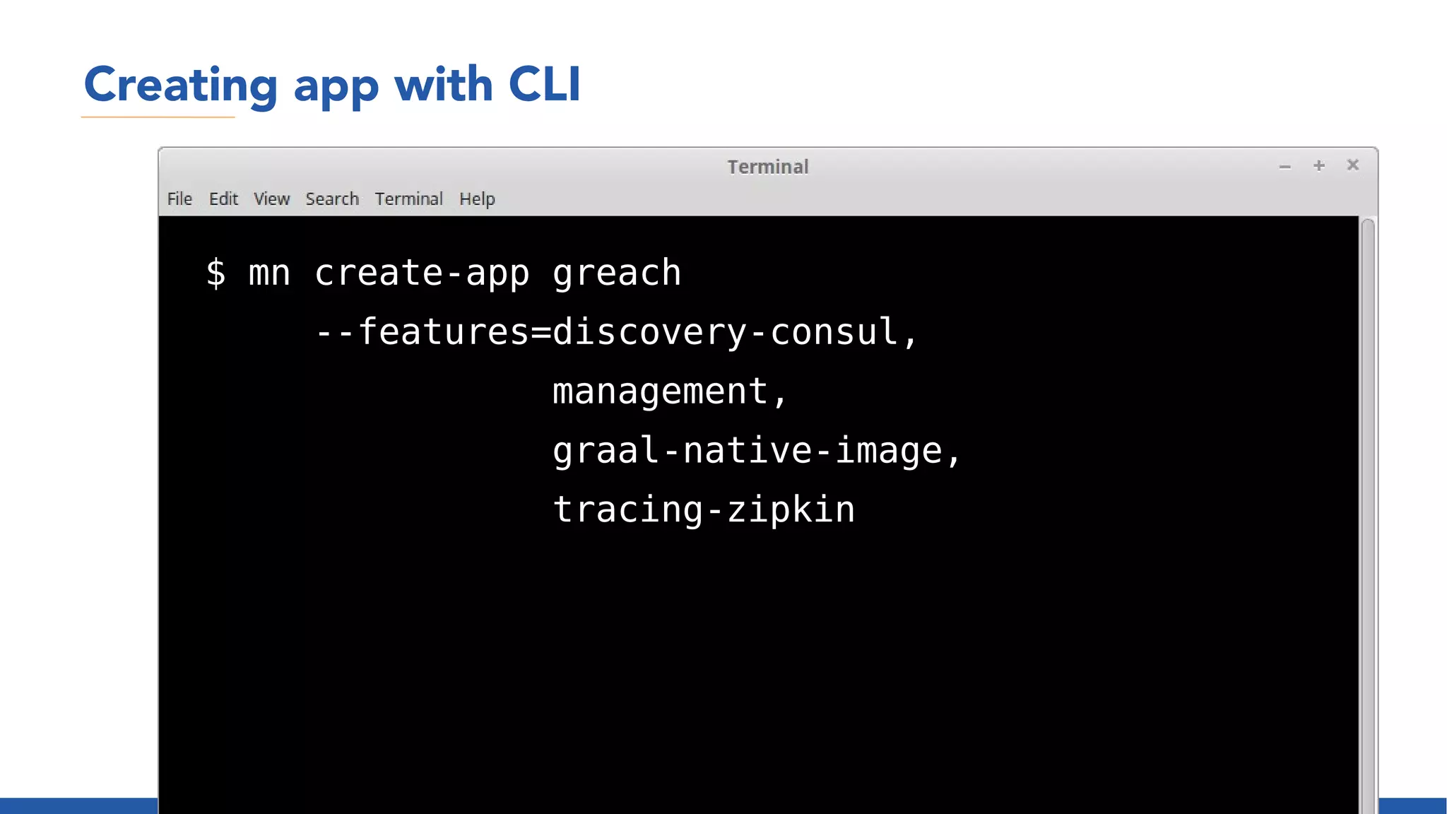 Creating app with CLI
$ mn create-app greach
--features=discovery-consul,
management,
graal-native-image,
tracing-zipkin
 