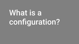 What is a
configuration?
 