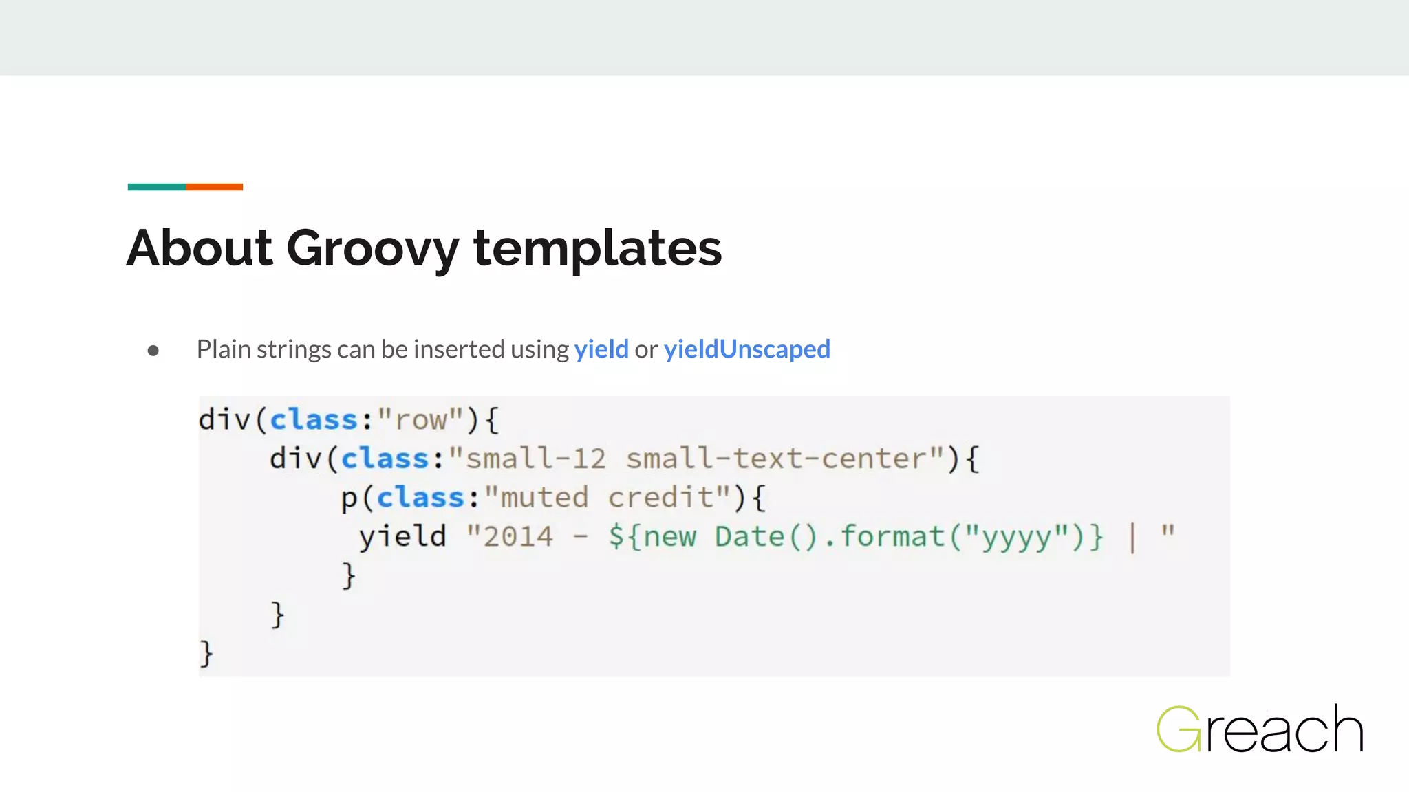 About Groovy templates
● Plain strings can be inserted using yield or yieldUnscaped
 