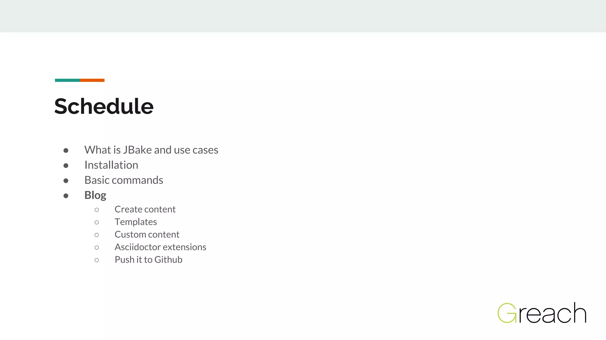 Schedule
● What is JBake and use cases
● Installation
● Basic commands
● Blog
○ Create content
○ Templates
○ Custom content
○ Asciidoctor extensions
○ Push it to Github
 